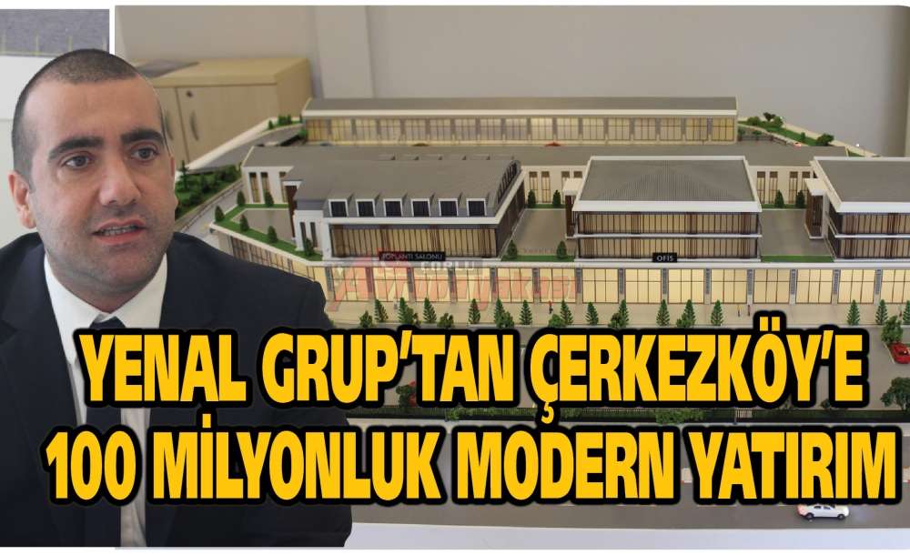Yenal Grup'tan Çerkezköy'e 100 Milyonluk Modern Yatırım