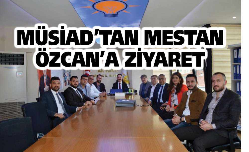 Müsiad'tan Mestan Özcan'a Ziyaret