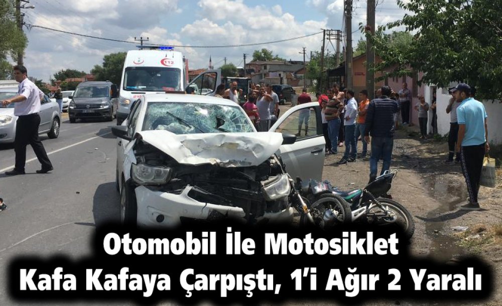 Otomobil İle Motosiklet Kafa Kafaya Çarpıştı, 1'i Ağır 2 Yaralı