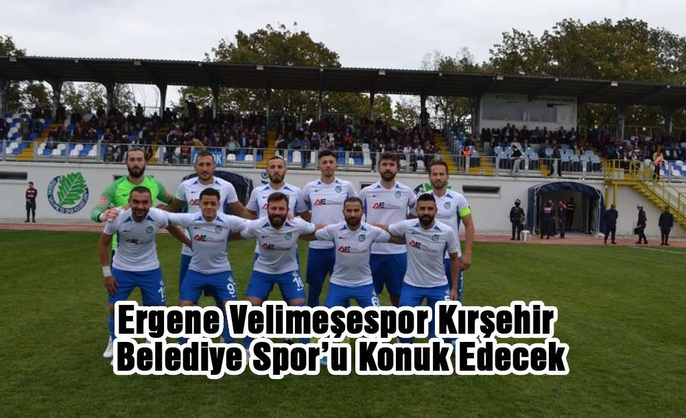 Ergene Velimeşespor Kırşehir Belediye Spor'u Konuk Edecek