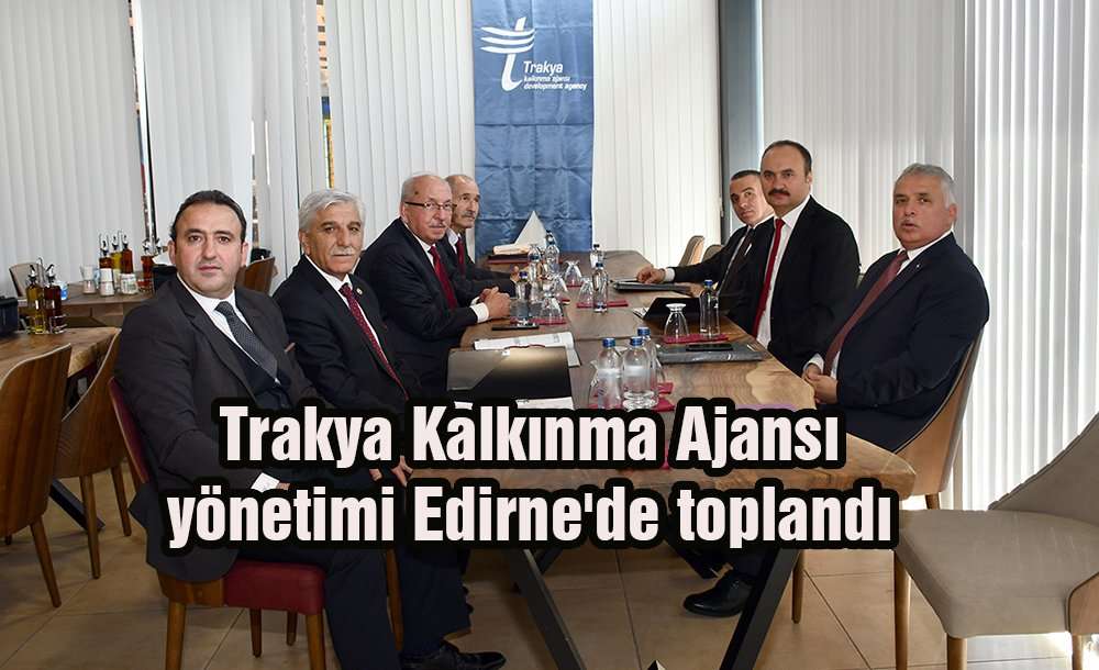Trakya Kalkınma Ajansı Yönetimi Edirne'de Toplandı