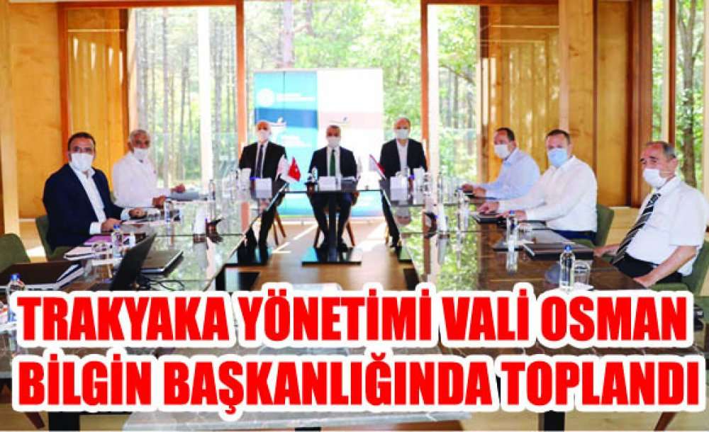 Trakyaka Yönetimi Vali Osman Bilgin Başkanlığında Toplandı