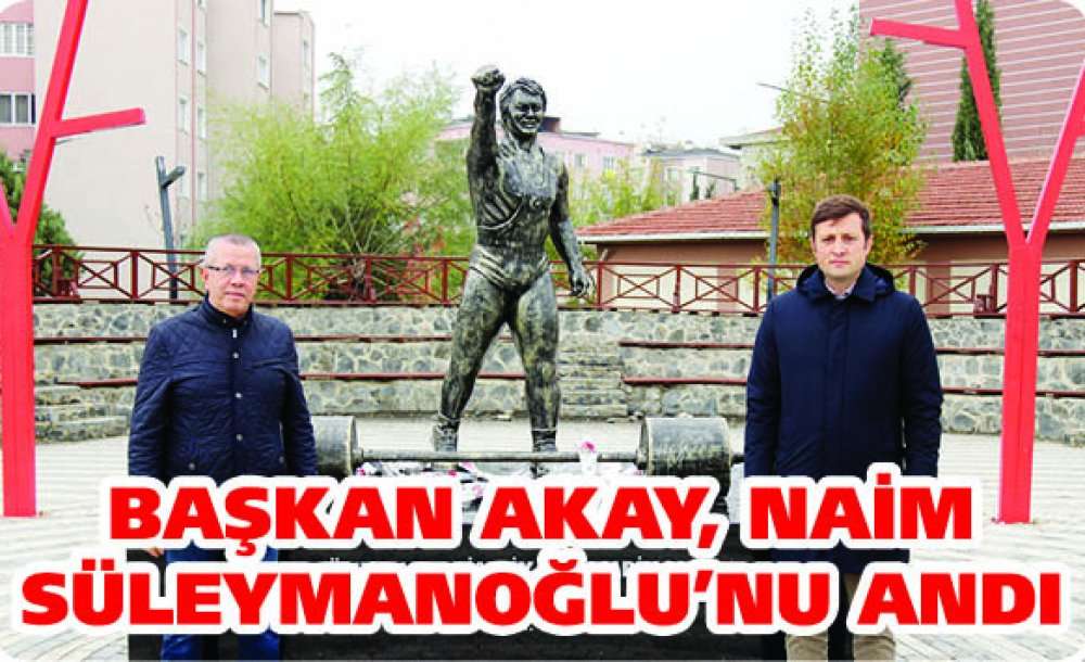 Başkan Akay, Naim Süleymanoğlu'nu Andı