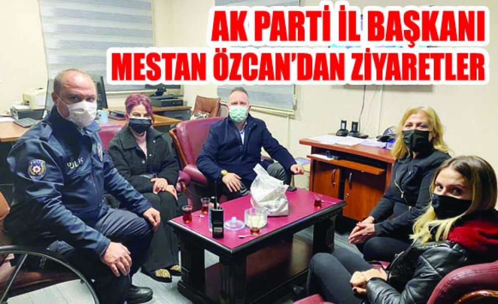Ak Parti İl Başkanı Mestan Özcan'dan Ziyaretler
