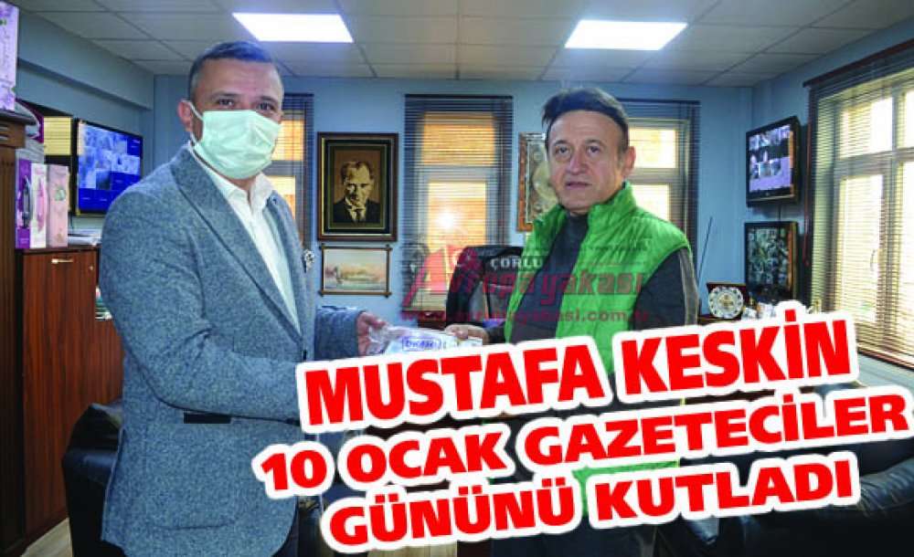 Mustafa Keskin 10 Ocak Gazeteciler Gününü Kutladı 