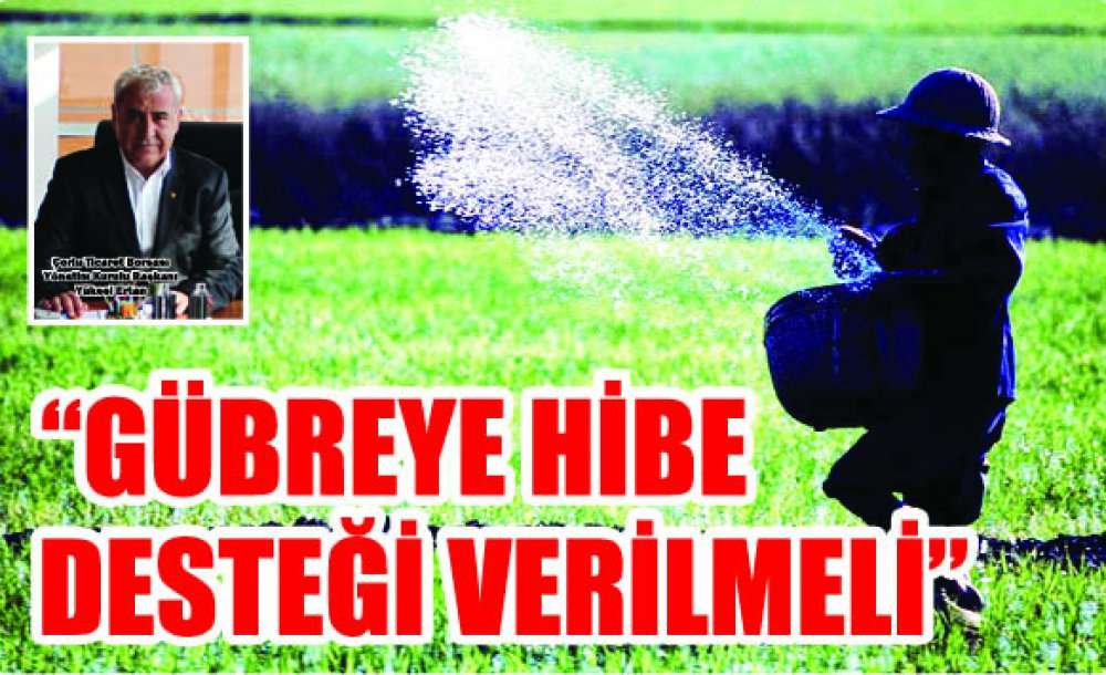 “Gübreye Hibe Desteği Verilmeli” 