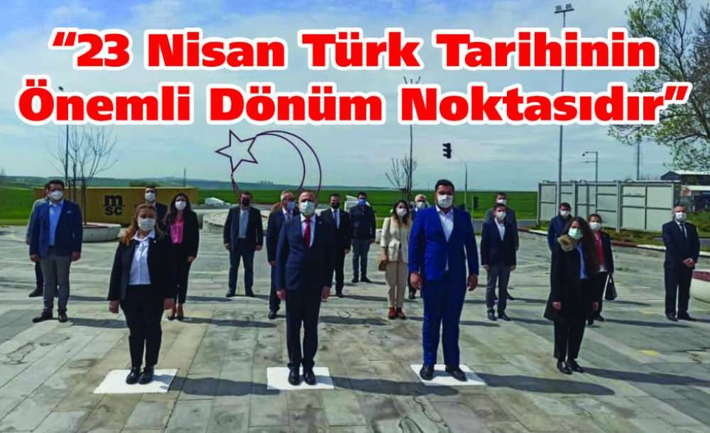 “23 Nisan Türk Tarihinin Önemli Dönüm Noktasıdır”
