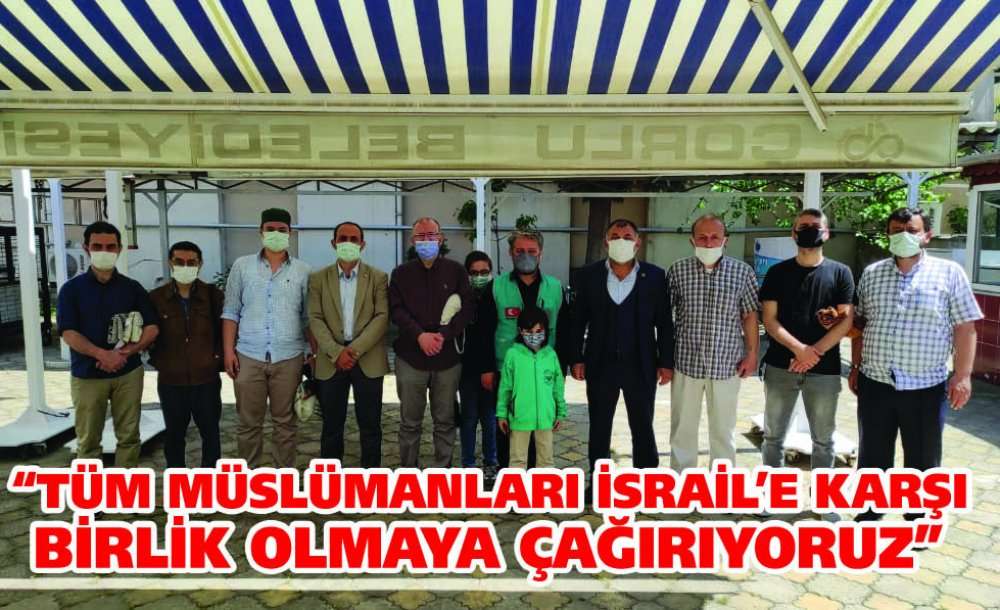 “Tüm Müslümanları İsrail'e Karşı Birlik Olmaya Çağırıyoruz”
