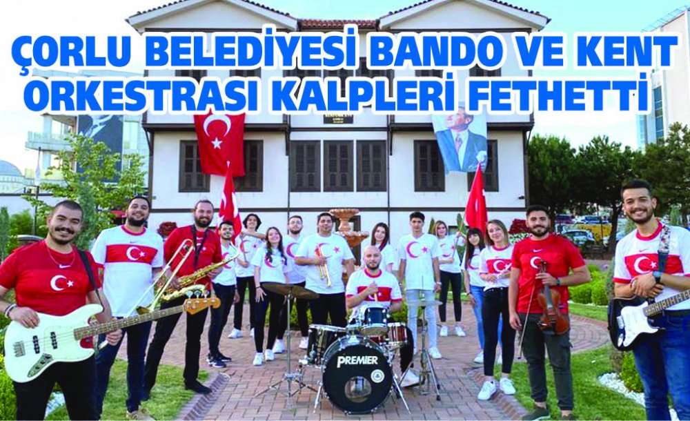 Çorlu Belediyesi Bando Ve Kent Orkestrası Kalpleri Fethetti