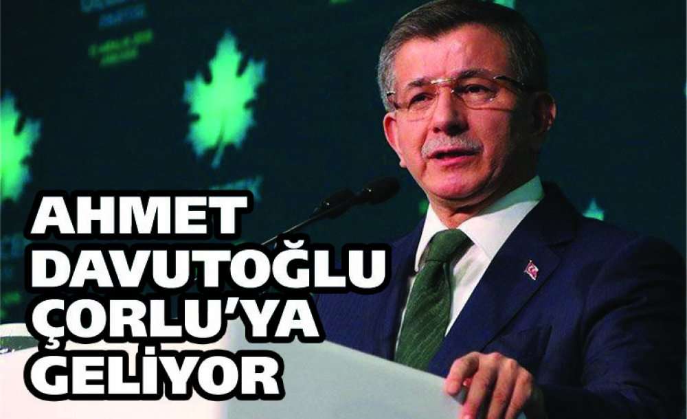 Ahmet Davutoğlu Çorlu'ya Geliyor