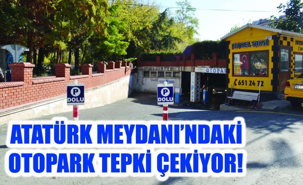 Atatürk Meydanı'ndaki Otopark Tepki Çekiyor!