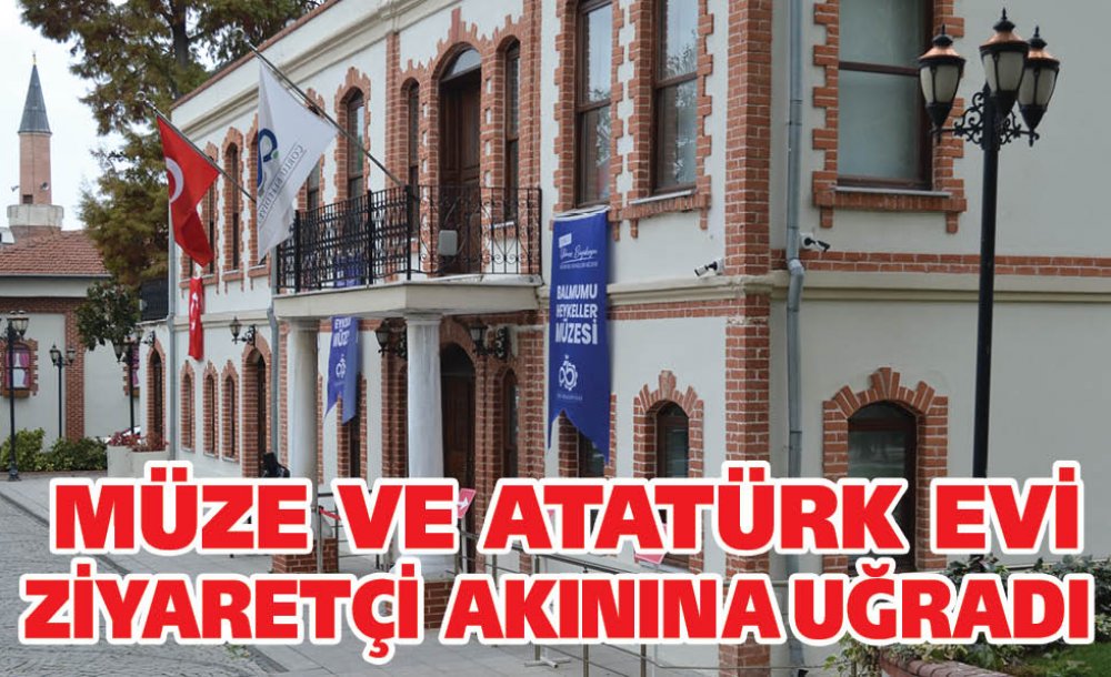 Müze Ve Atatürk Evi Ziyaretçi Akına Uğradı