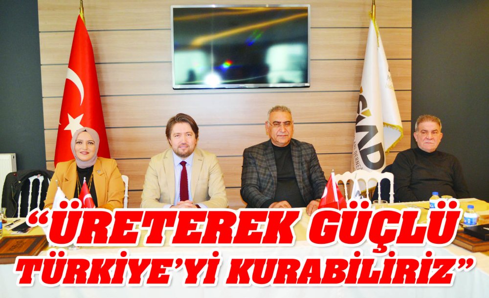 “Üreterek Güçlü Türkiye'yi Kurabiliriz”