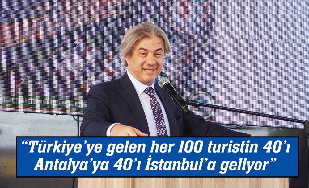 Kültür Ve Turizm Bakan Yardımcısı Ahmet Misbah Demircan: “Türkiye'ye Gelen Her 100 Turistin 40'I Antalya'ya 40'I İstanbul'a Geliyor