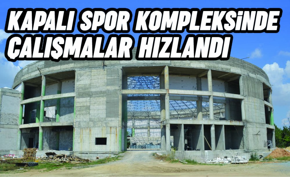 Kapalı Spor Kompleksinde Çalışmalar Hızlandı