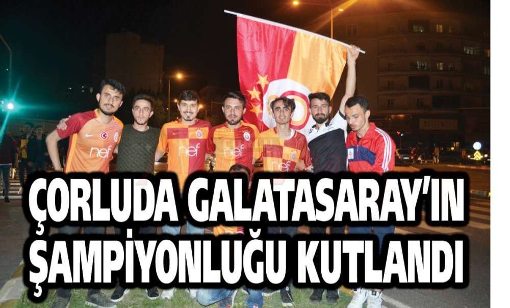Çorluda Galatasaray'ın Şampiyonluğu Kutlandı