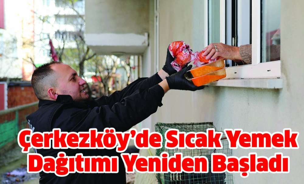 Çerkezköy'de Sıcak Yemek Dağıtımı Yeniden Başladı