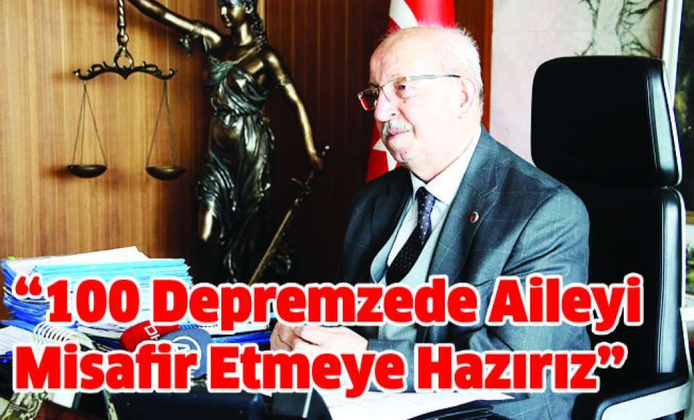 “100 Depremzede Aileyi Misafir Etmeye Hazırız”