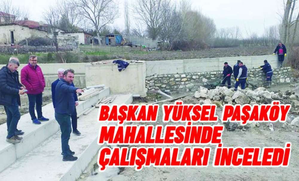 Başkan Yüksel Paşaköy Mahallesinde Çalışmaları İnceledi