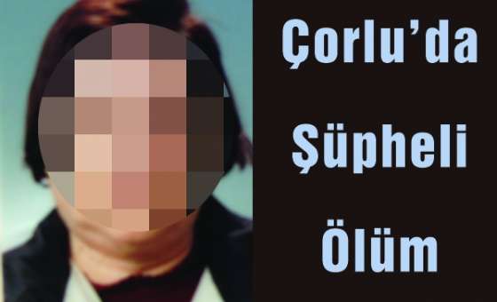 Çorlu`da Şüpheli Ölüm