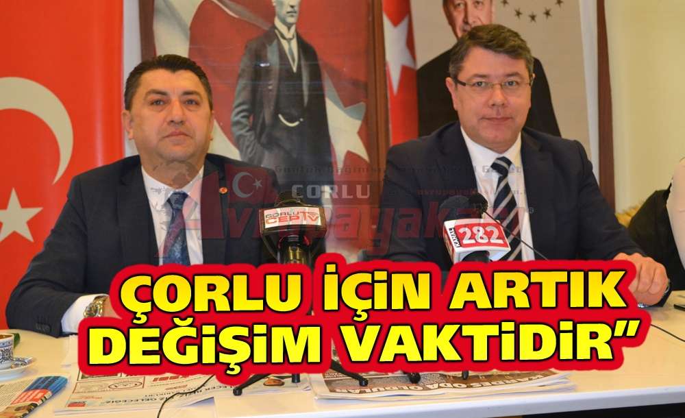 “Çorlu İçin Artık Değişim Vaktidir”
