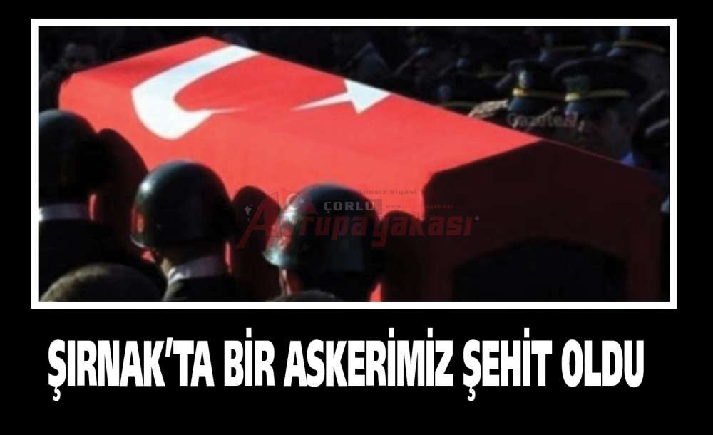 Şırnak'ta Bir Askerimiz Şehit Oldu
