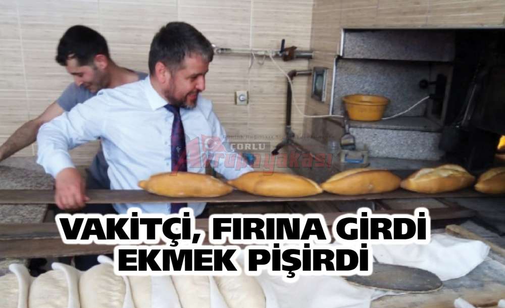 Vakitçi, Fırına Girdi Ekmek Pişirdi