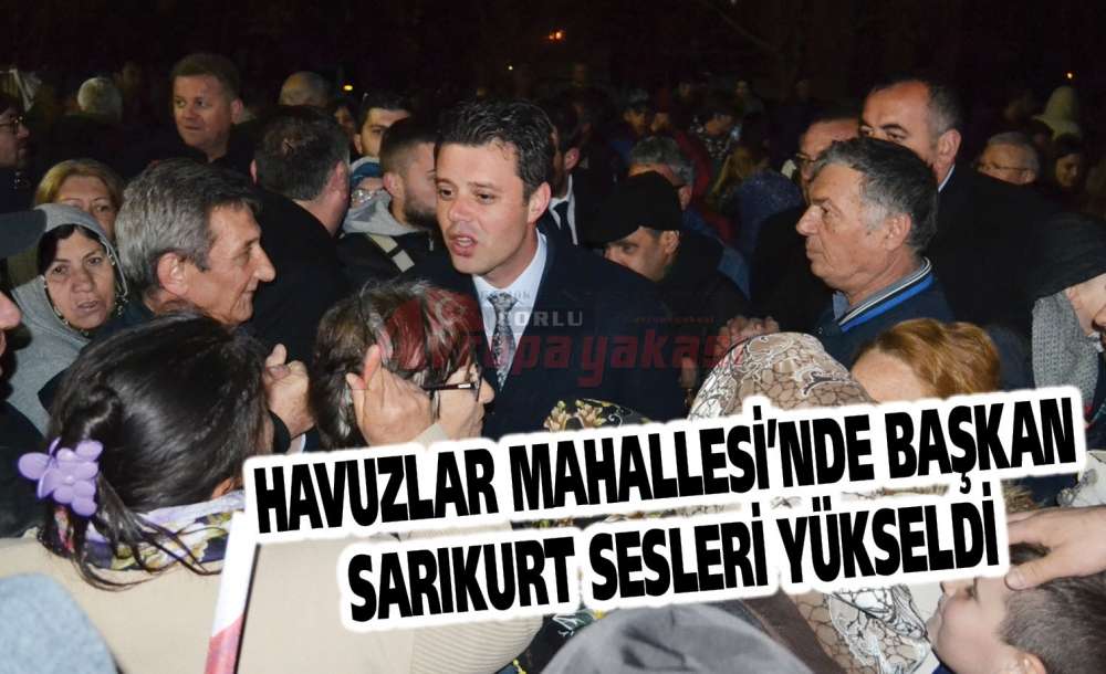 Havuzlar Mahallesi'nde Başkan Sarıkurt Sesleri Yükseldi 