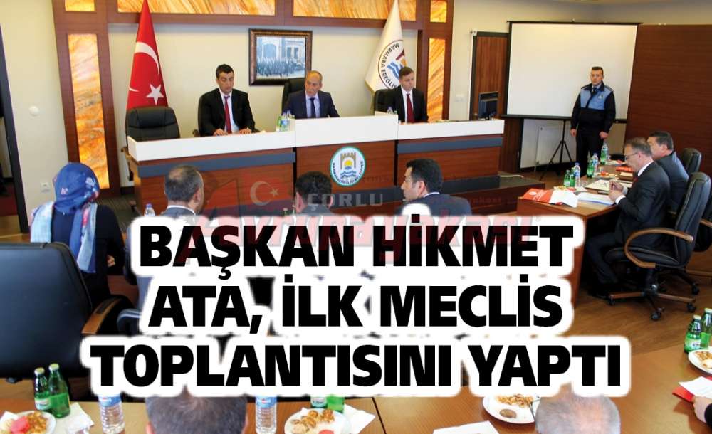 Başkan Hikmet Ata, İlk Meclis Toplantısını Yaptı