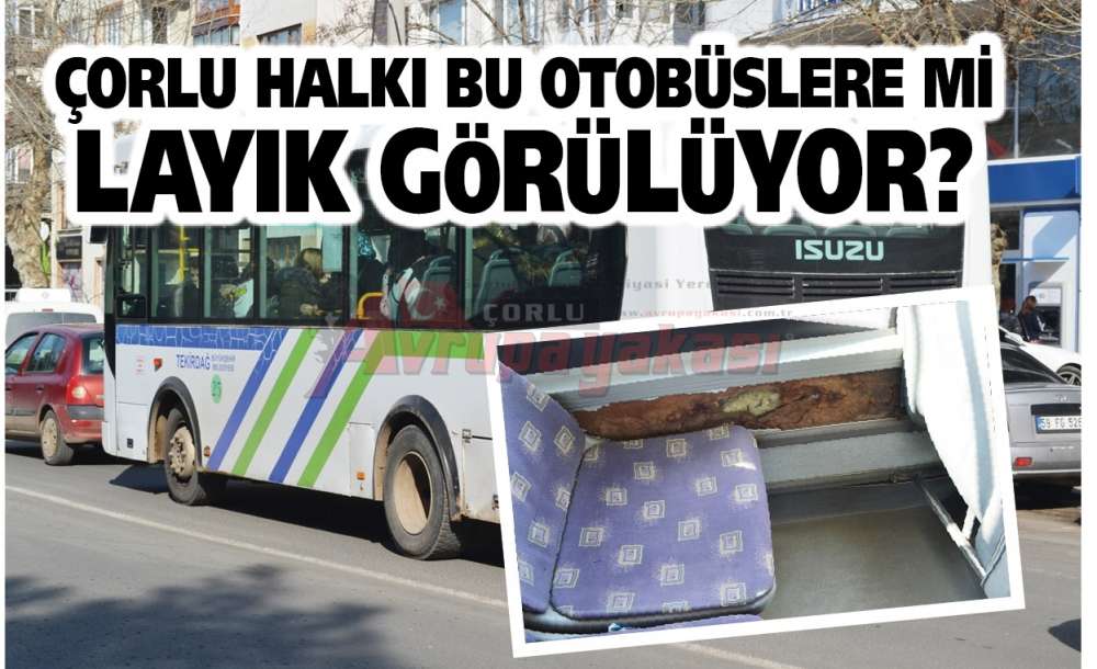 Çorlu Halkı Bu Otobüslere Mi Layık Görülüyor?