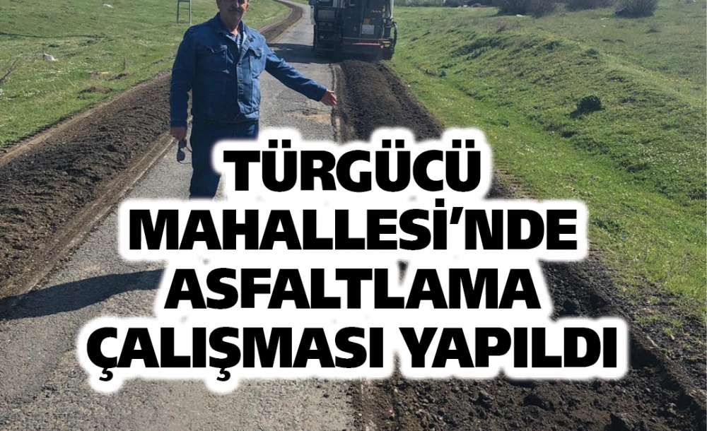 Türgücü Mahallesi'nde Asfaltlama Çalışması Yapıldı