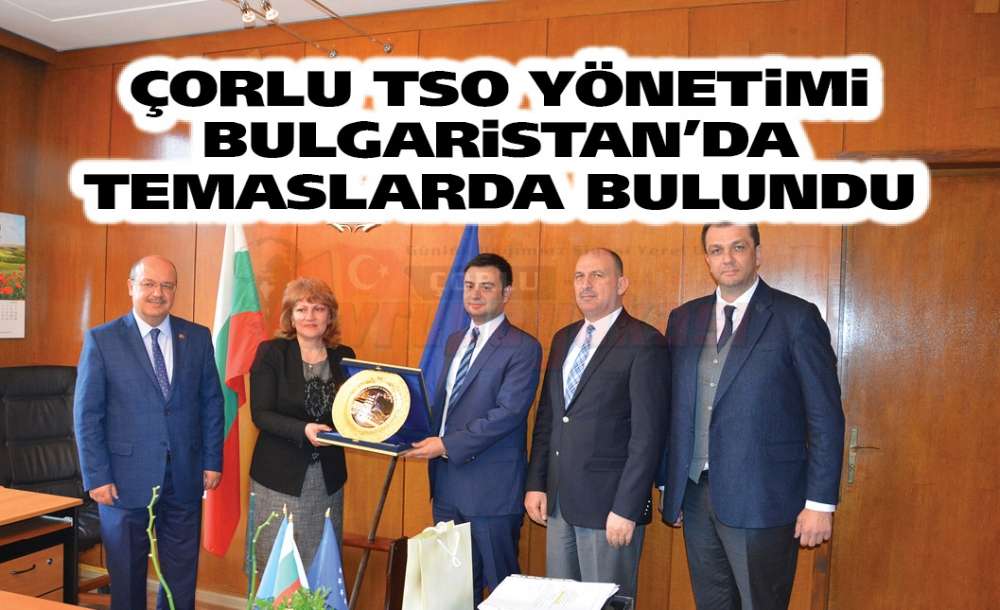 Çorlu Tso Yönetimi Bulgaristan'da Temaslarda Bulundu