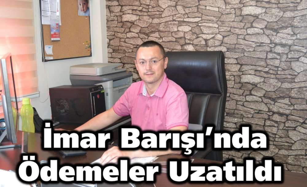 İmar Barışı'nda Ödemeler Uzatıldı