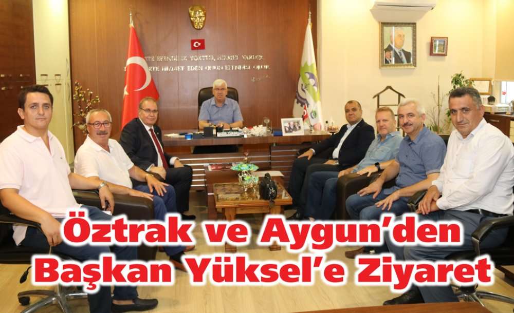 Öztrak Ve Aygun'den Başkan Yüksel'e Ziyaret