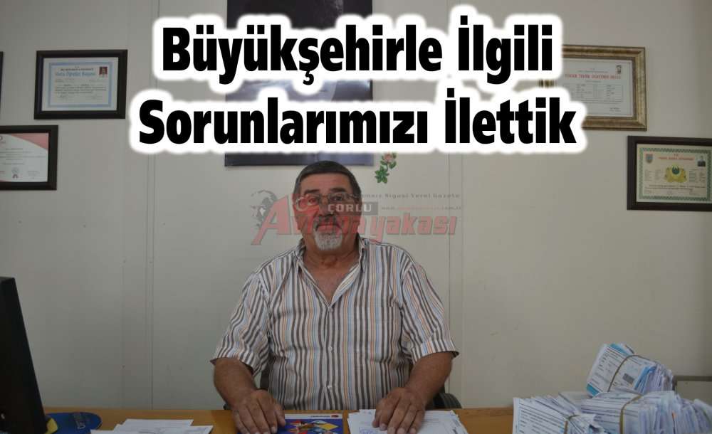 Büyükşehirle İlgili Sorunlarımızı İlettik