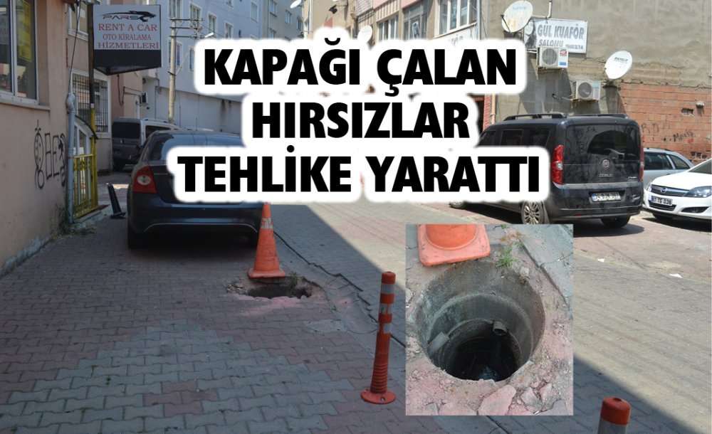 Kapağı Çalan Hırsızlar Tehlike Yarattı 