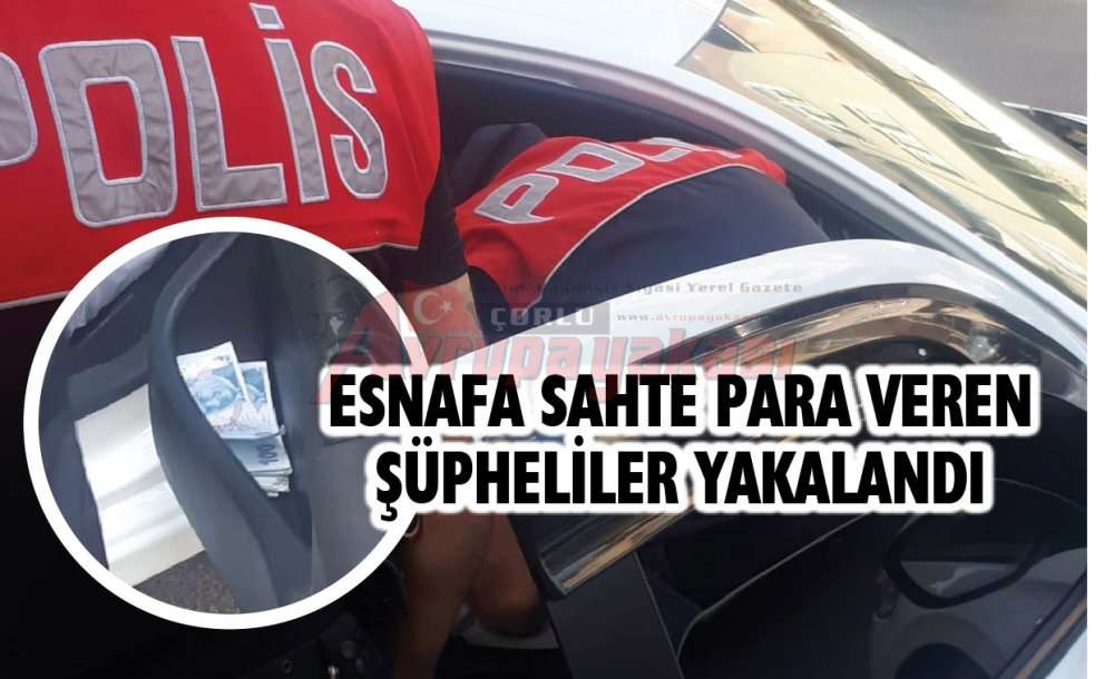 Esnafa Sahte Para Veren Şüpheliler Yakalandı