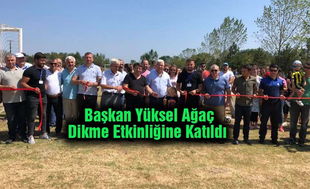 Başkan Yüksel Ağaç Dikme Etkinliğine Katıldı