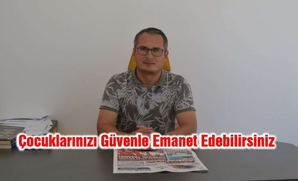 “Çocuklarınızı Güvenle Emanet Edebilirsiniz”