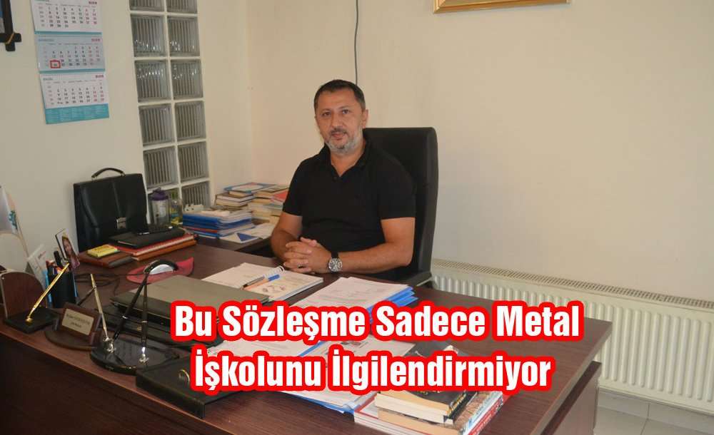 “Bu Sözleşme Sadece Metal İşkolunu İlgilendirmiyor”