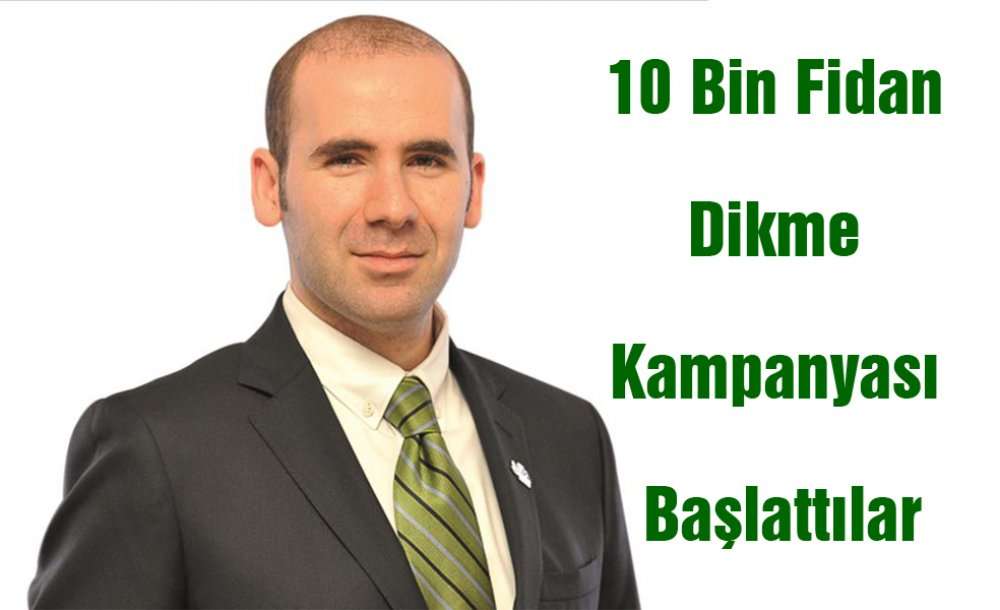 10 Bin Fidan Dikme Kampanyası Başlattılar 