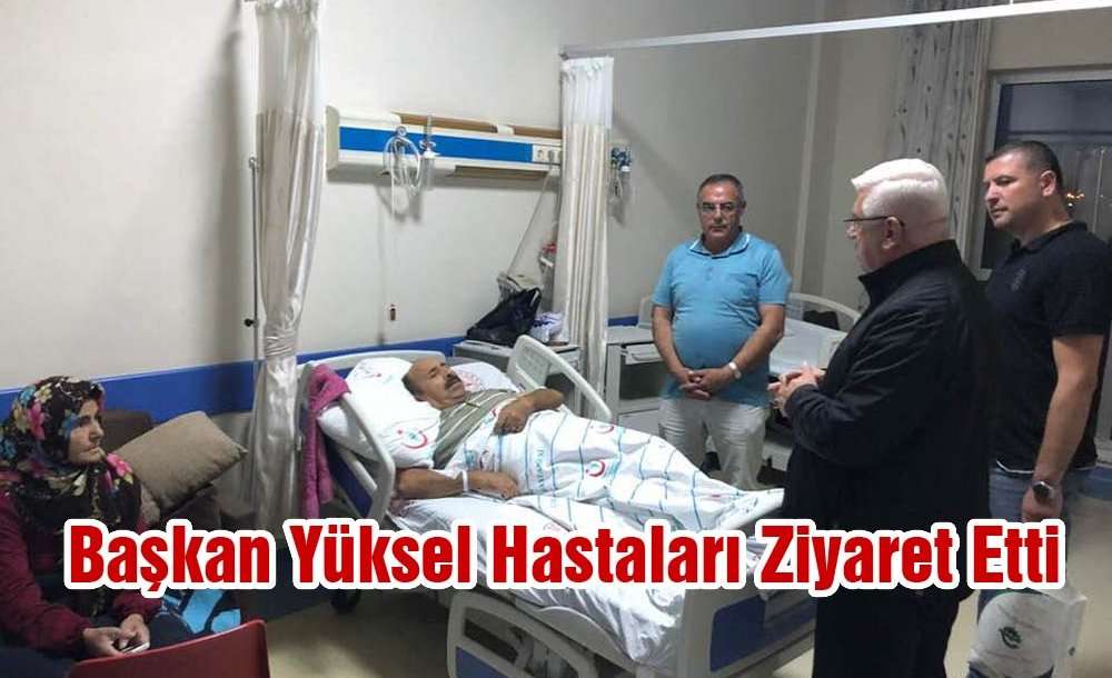 Başkan Yüksel Hastaları Ziyaret Etti