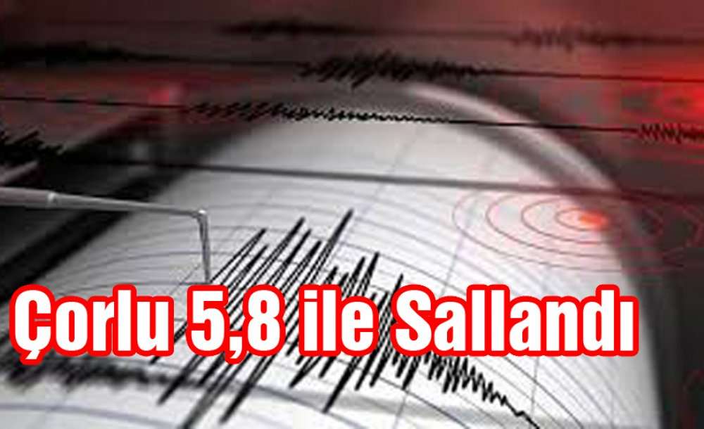 Çorlu 5,8 Ile Sallandı