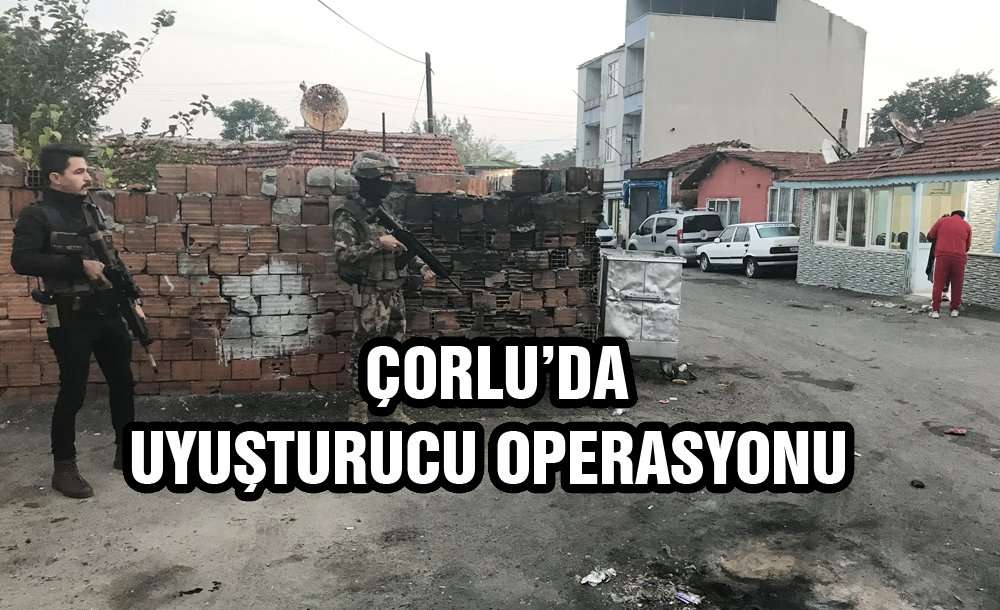 Çorlu'da Uyuşturucu Operasyonu