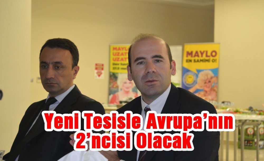 Yeni Tesisle Avrupa'nın 2'ncisi Olacak 