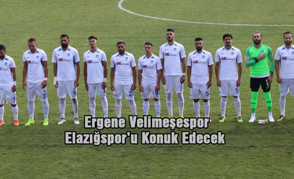 Ergene Velimeşespor Elazığspor'u Konuk Edecek