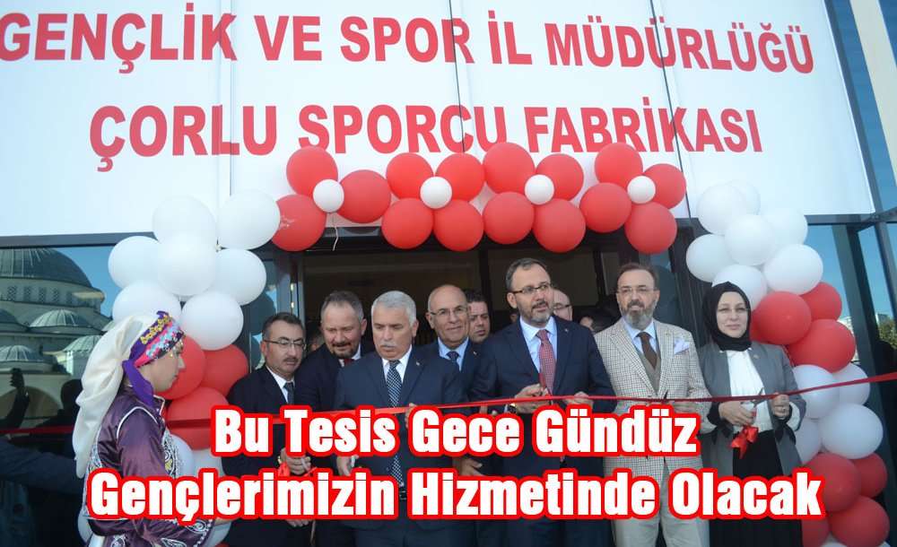 “Bu Tesis Gece Gündüz Gençlerimizin Hizmetinde Olacak”