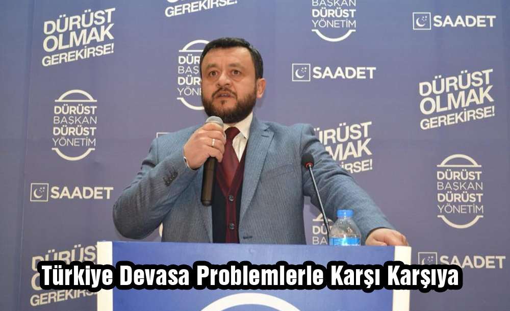 “Türkiye Devasa Problemlerle Karşı Karşıya” 