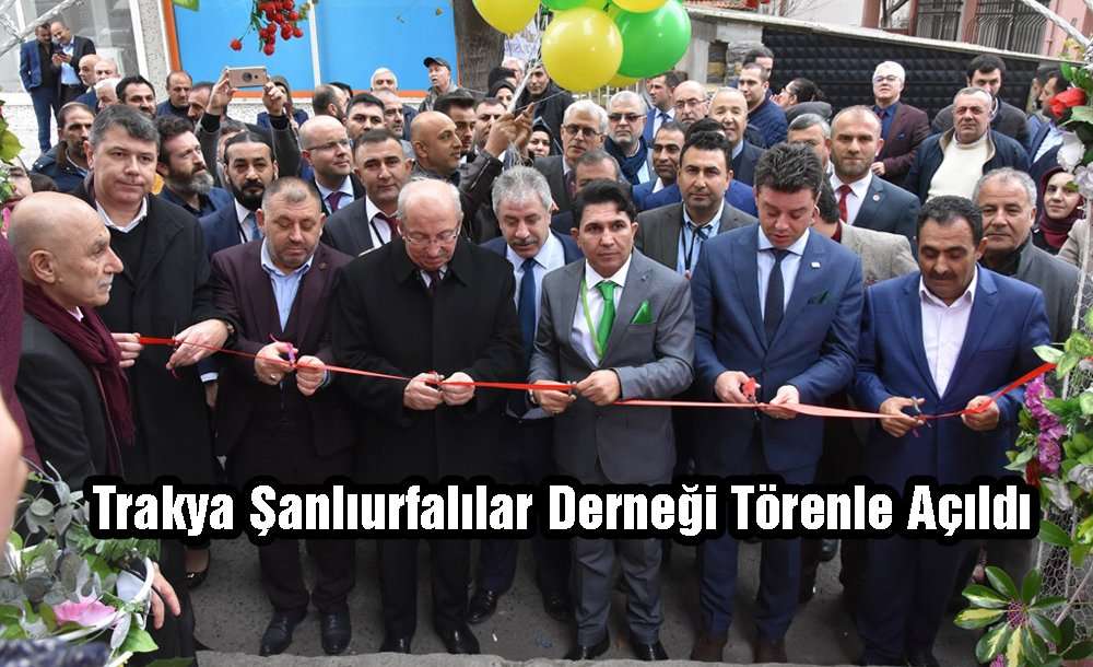 Trakya Şanlıurfalılar Derneği Törenle Açıldı