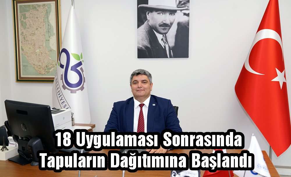 18 Uygulaması Sonrasında Tapuların Dağıtımına Başlandı